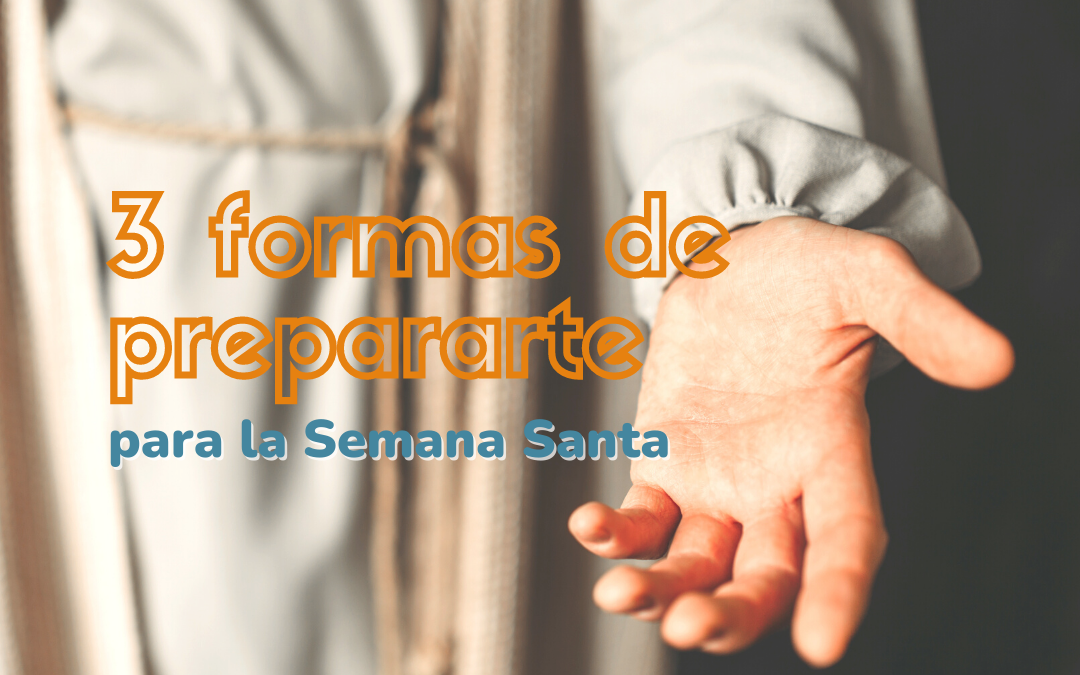 3 formas de prepararte para la Semana Santa