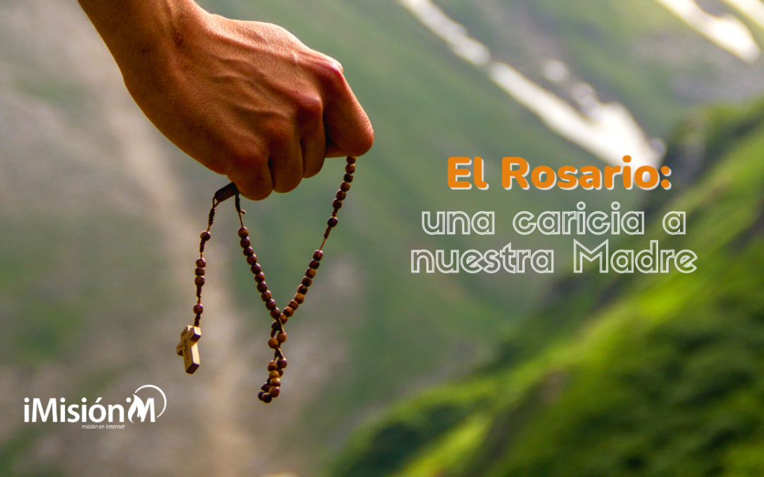 El Rosario: una caricia a nuestra Madre
